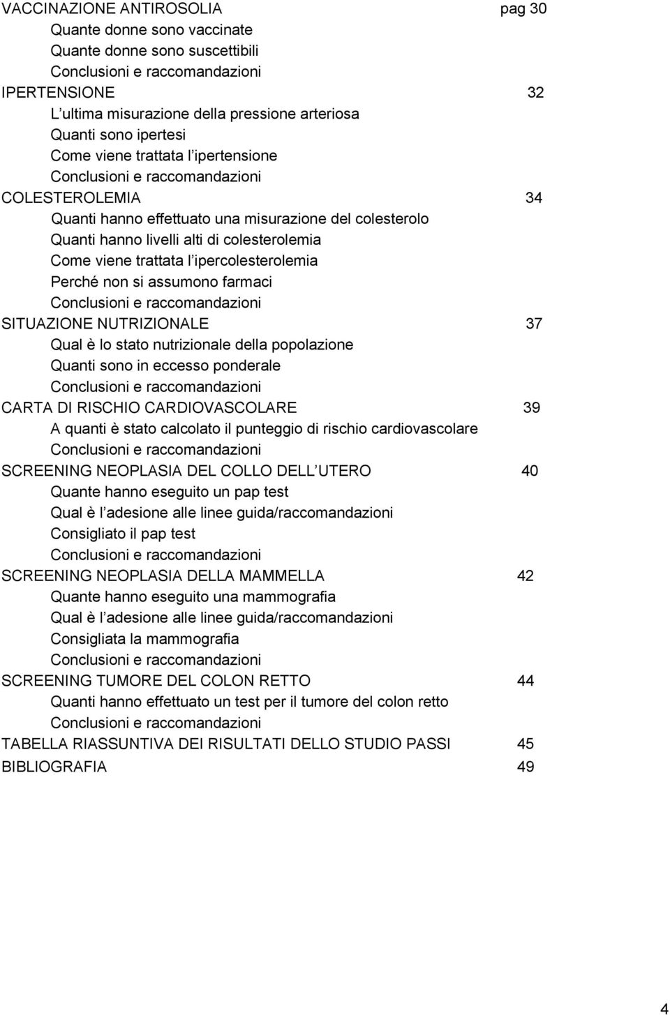 farmaci SITUAZIONE NUTRIZIONALE 37 Qual è lo stato nutrizionale della popolazione Quanti sono in eccesso ponderale CARTA DI RISCHIO CARDIOVASCOLARE 39 A quanti è stato calcolato il punteggio di