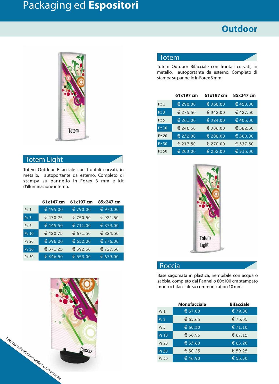 00 Totem Outdoor Bifacciale con frontali curvati, in metallo, autoportante da esterno. Completo di stampa su pannello in Forex 3 mm e kit d'illuminazione interno. 61x147 cm 495.00 61x197 cm 790.