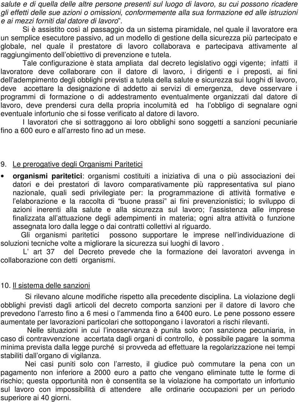 Si è assistito così al passaggio da un sistema piramidale, nel quale il lavoratore era un semplice esecutore passivo, ad un modello di gestione della sicurezza più partecipato e globale, nel quale il