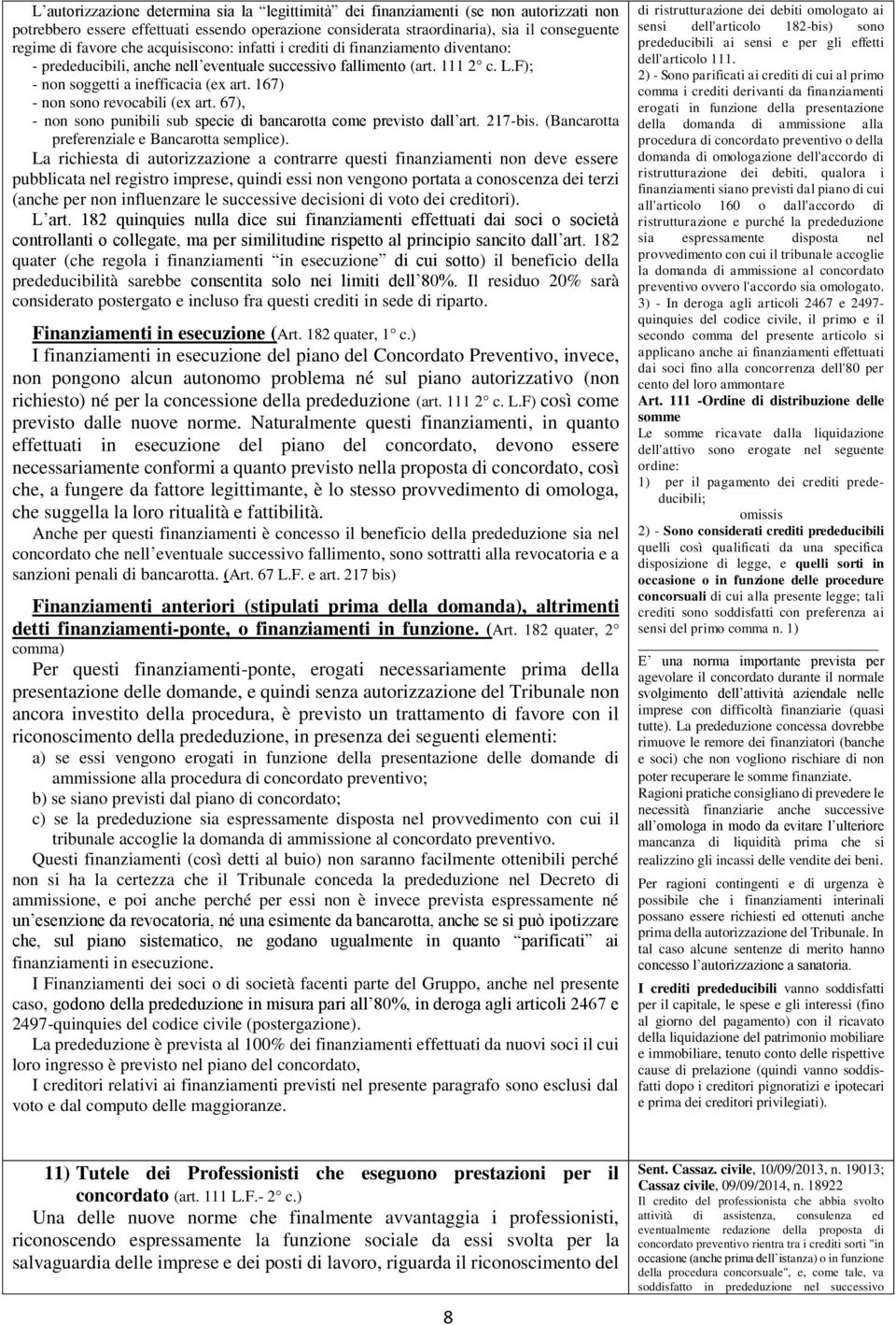 167) - non sono revocabili (ex art. 67), - non sono punibili sub specie di bancarotta come previsto dall art. 217-bis. (Bancarotta preferenziale e Bancarotta semplice).