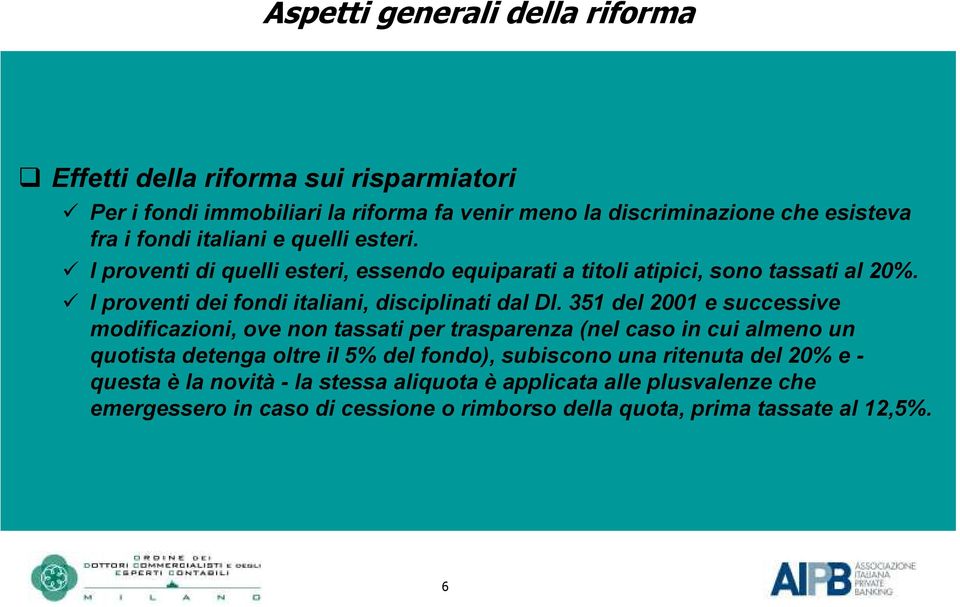 351 del 2001 e successive modificazioni, ove non tassati per trasparenza (nel caso in cui almeno un quotista detenga oltre il 5% del fondo), subiscono una ritenuta