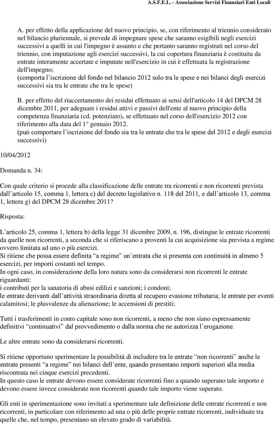 a quelli in cui l'impegno è assunto e che pertanto saranno registrati nel corso del triennio, con imputazione agli esercizi successivi, la cui copertura finanziaria è costituita da entrate