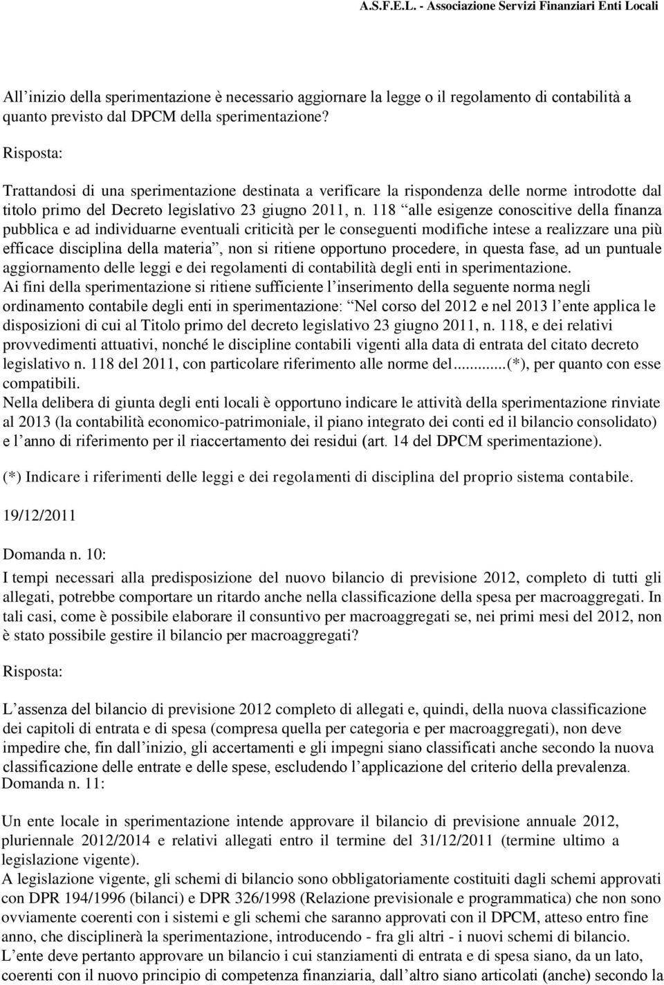 118 alle esigenze conoscitive della finanza pubblica e ad individuarne eventuali criticità per le conseguenti modifiche intese a realizzare una più efficace disciplina della materia, non si ritiene