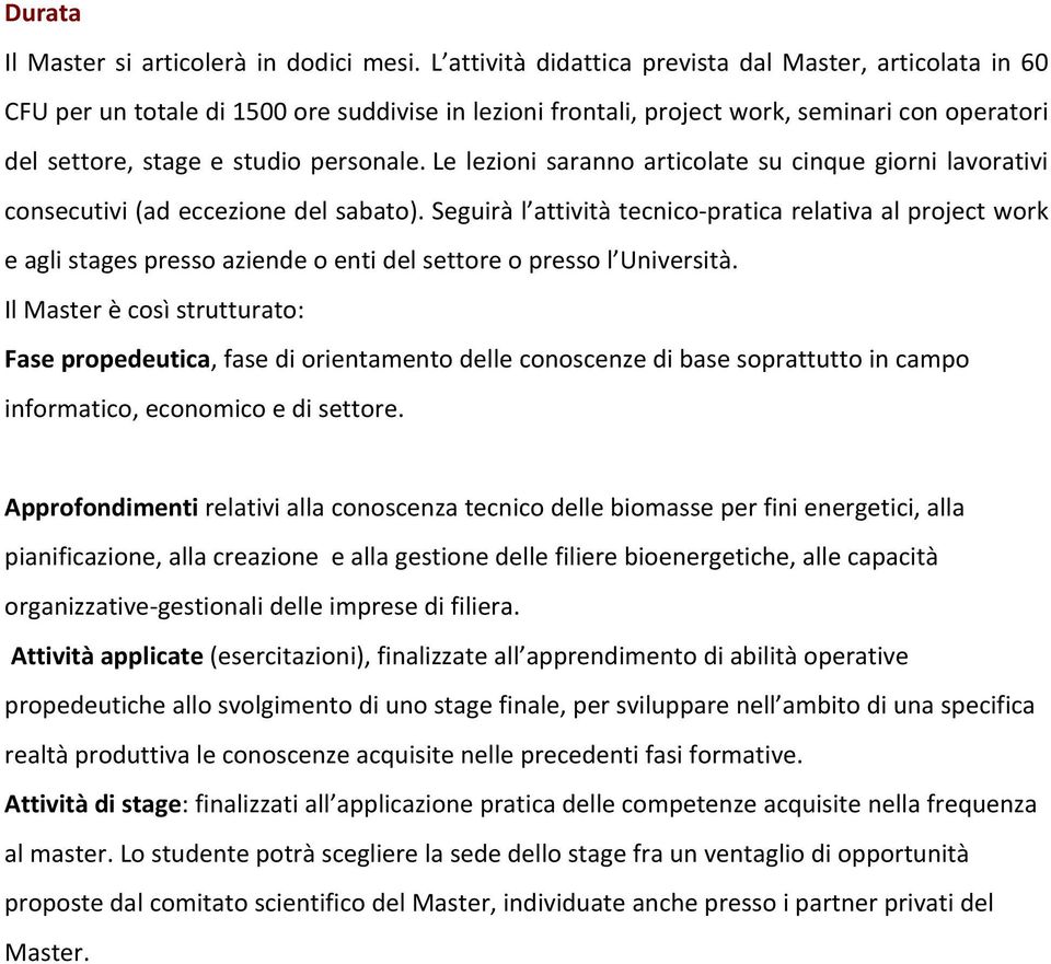 Le lezioni saranno articolate su cinque giorni lavorativi consecutivi (ad eccezione del sabato).