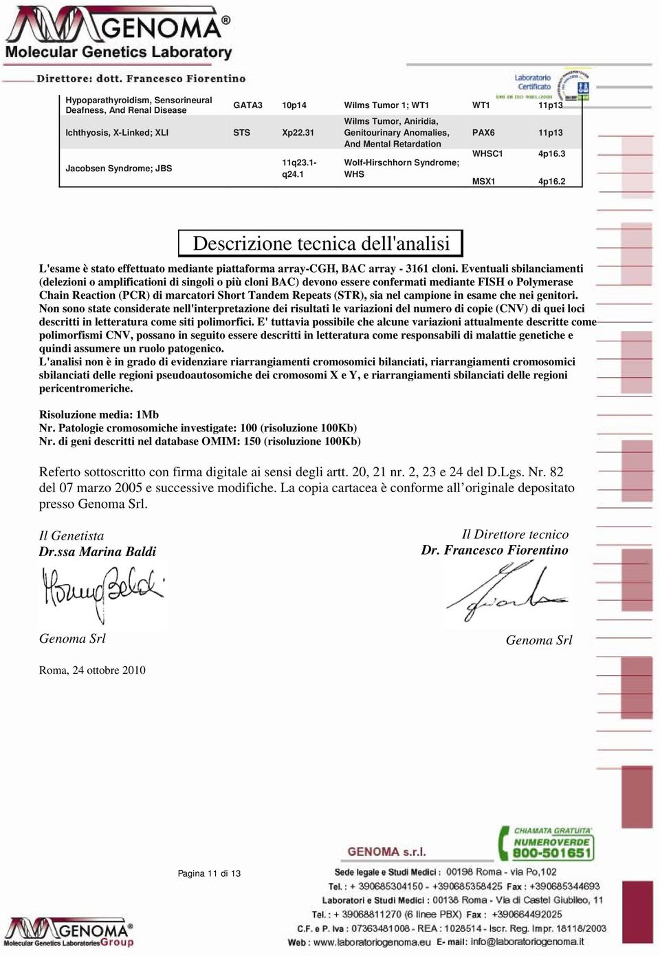 2 Descrizione tecnica dell'analisi L'esame è stato effettuato mediante piattaforma array-cgh, BAC array - 3161 cloni.