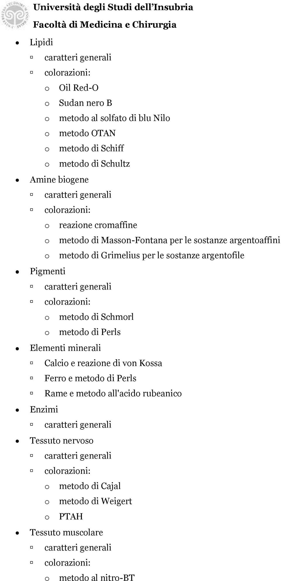 argentofile Pigmenti o metodo di Schmorl o metodo di Perls Elementi minerali Calcio e reazione di von Kossa Ferro e metodo di