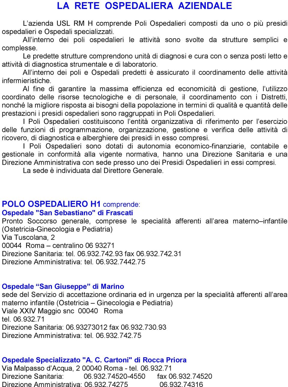 Le predette strutture comprendono unità di diagnosi e cura con o senza posti letto e attività di diagnostica strumentale e di laboratorio.