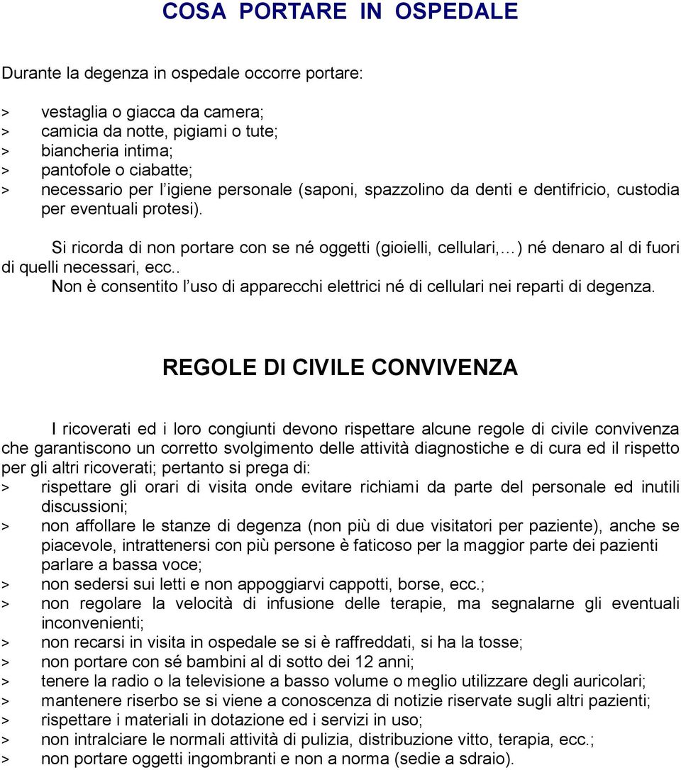 Si ricorda di non portare con se né oggetti (gioielli, cellulari, ) né denaro al di fuori di quelli necessari, ecc.