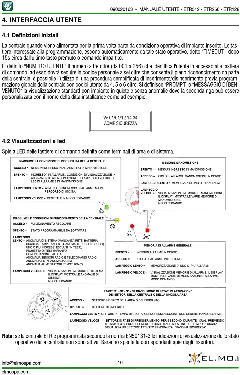 Le tastiere interessate alla programmazione, escono automaticamente da tale stato operativo, detto "TIMEOUT", dopo 15s circa dall'ultimo tasto premuto o comando impartito.