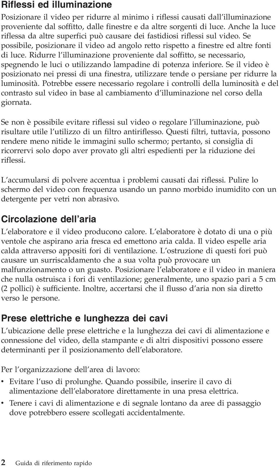 Ridurre l illuminazione proveniente dal soffitto, se necessario, spegnendo le luci o utilizzando lampadine di potenza inferiore.