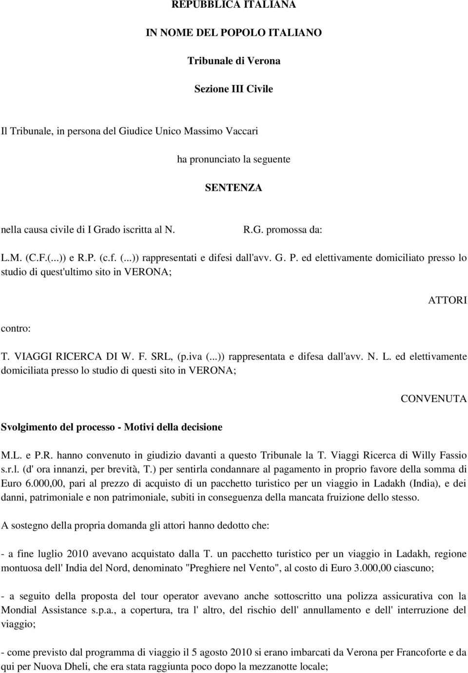 ed elettivamente domiciliato presso lo studio di quest'ultimo sito in VERONA; contro: ATTORI T. VIAGGI RICERCA DI W. F. SRL, (p.iva (...)) rappresentata e difesa dall'avv. N. L.