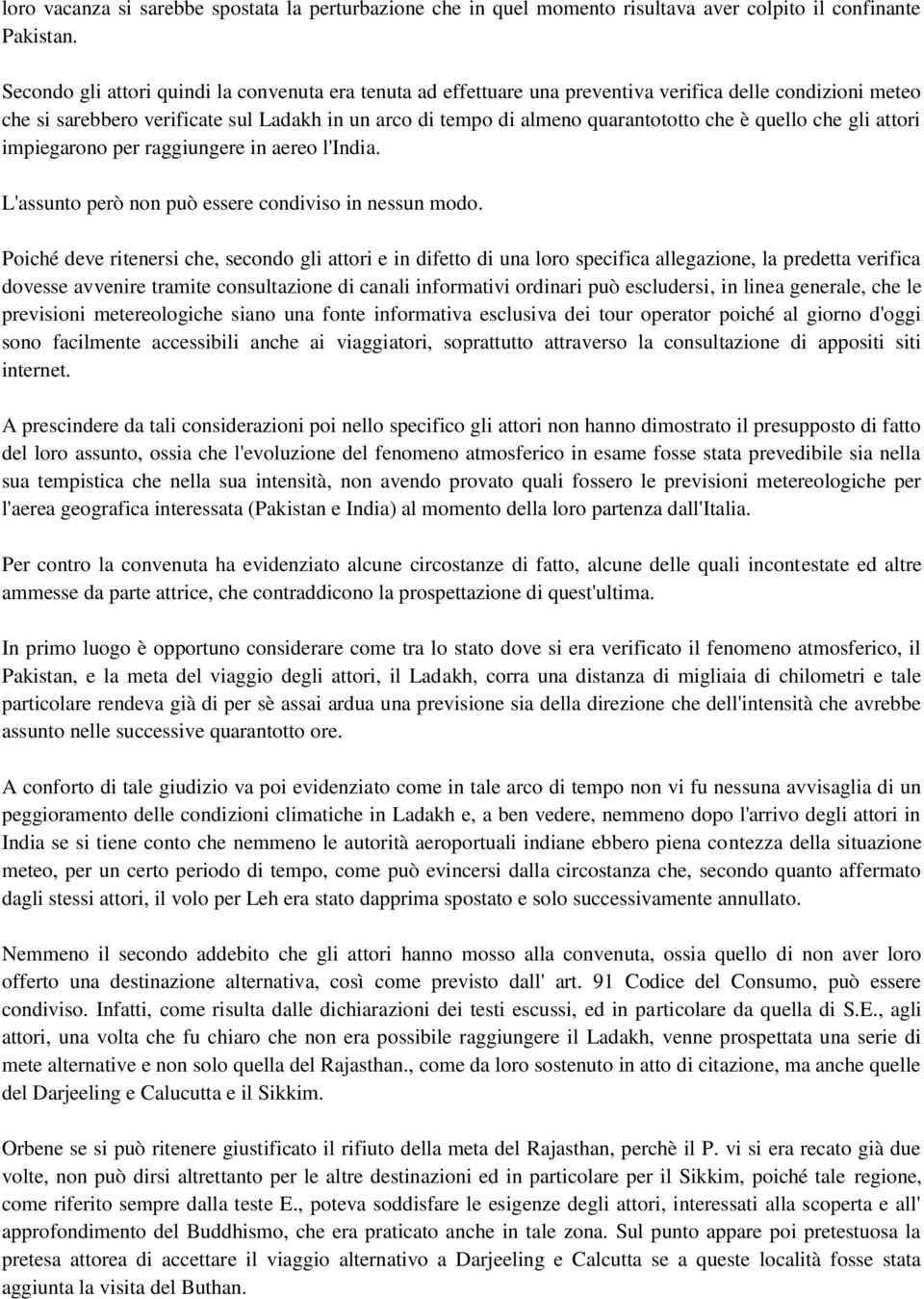 quello che gli attori impiegarono per raggiungere in aereo l'india. L'assunto però non può essere condiviso in nessun modo.