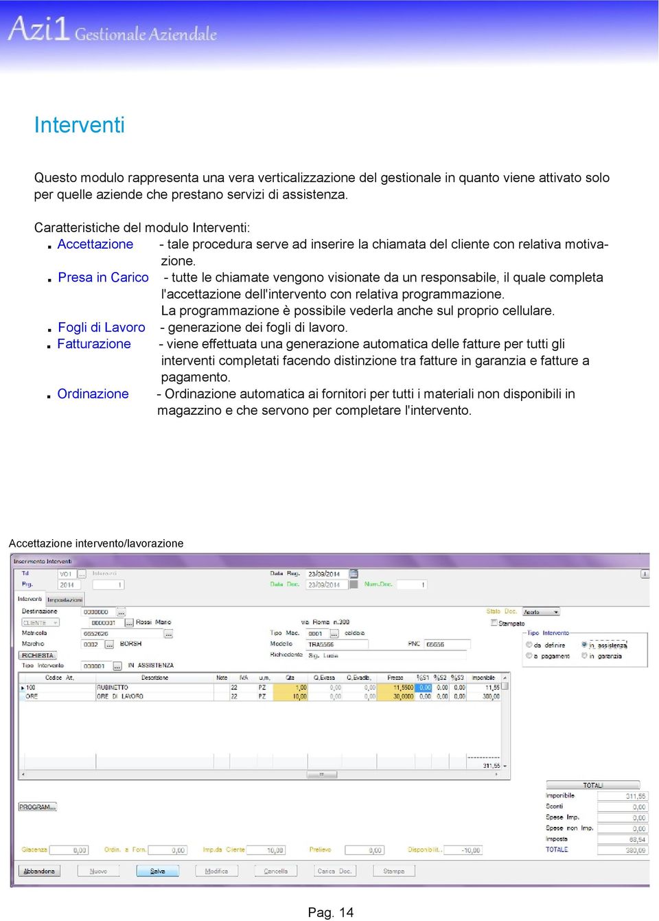 l'accettazione dell'intervento con relativa programmazione La programmazione è possibile vederla anche sul proprio cellulare Fogli di Lavoro generazione dei fogli di lavoro Fatturazione viene