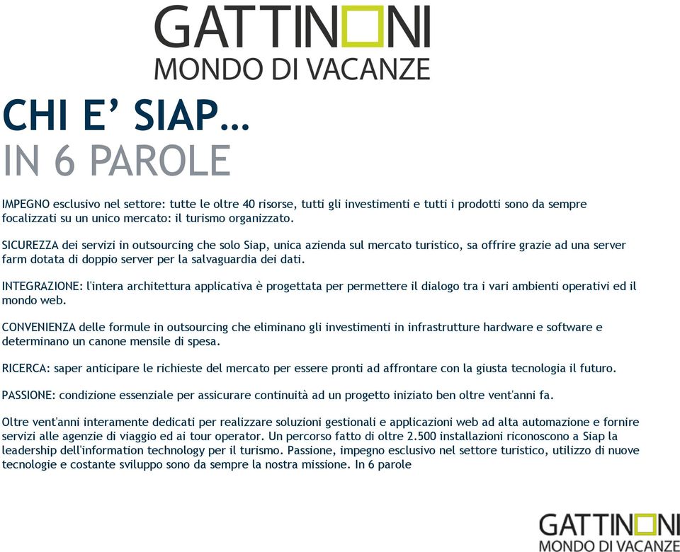 INTEGRAZIONE: l'intera architettura applicativa è progettata per permettere il dialogo tra i vari ambienti operativi ed il mondo web.