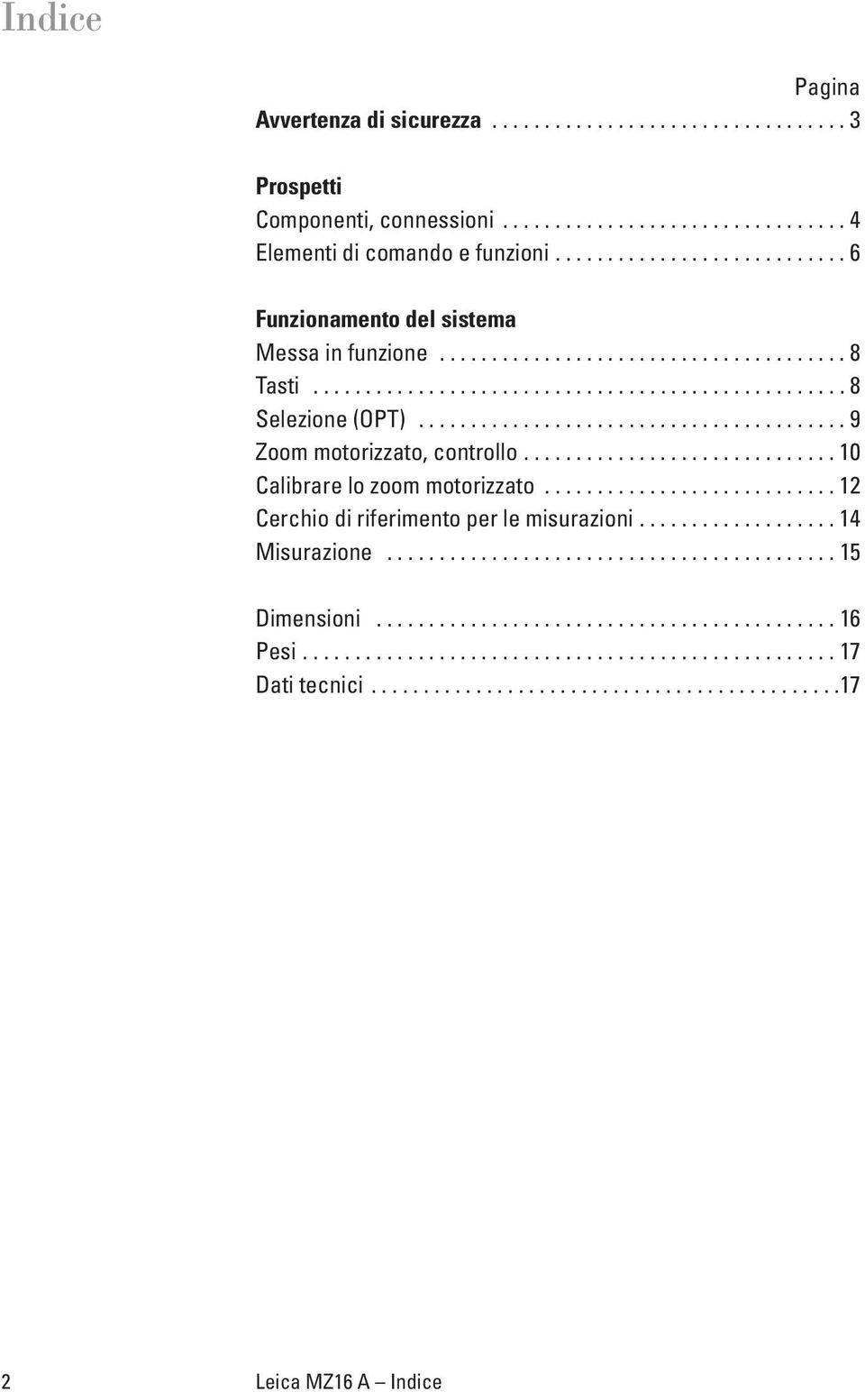 ........................................ 9 Zoom motorizzato, controllo.............................. 10 Calibrare lo zoom motorizzato............................ 12 Cerchio di riferimento per le misurazioni.