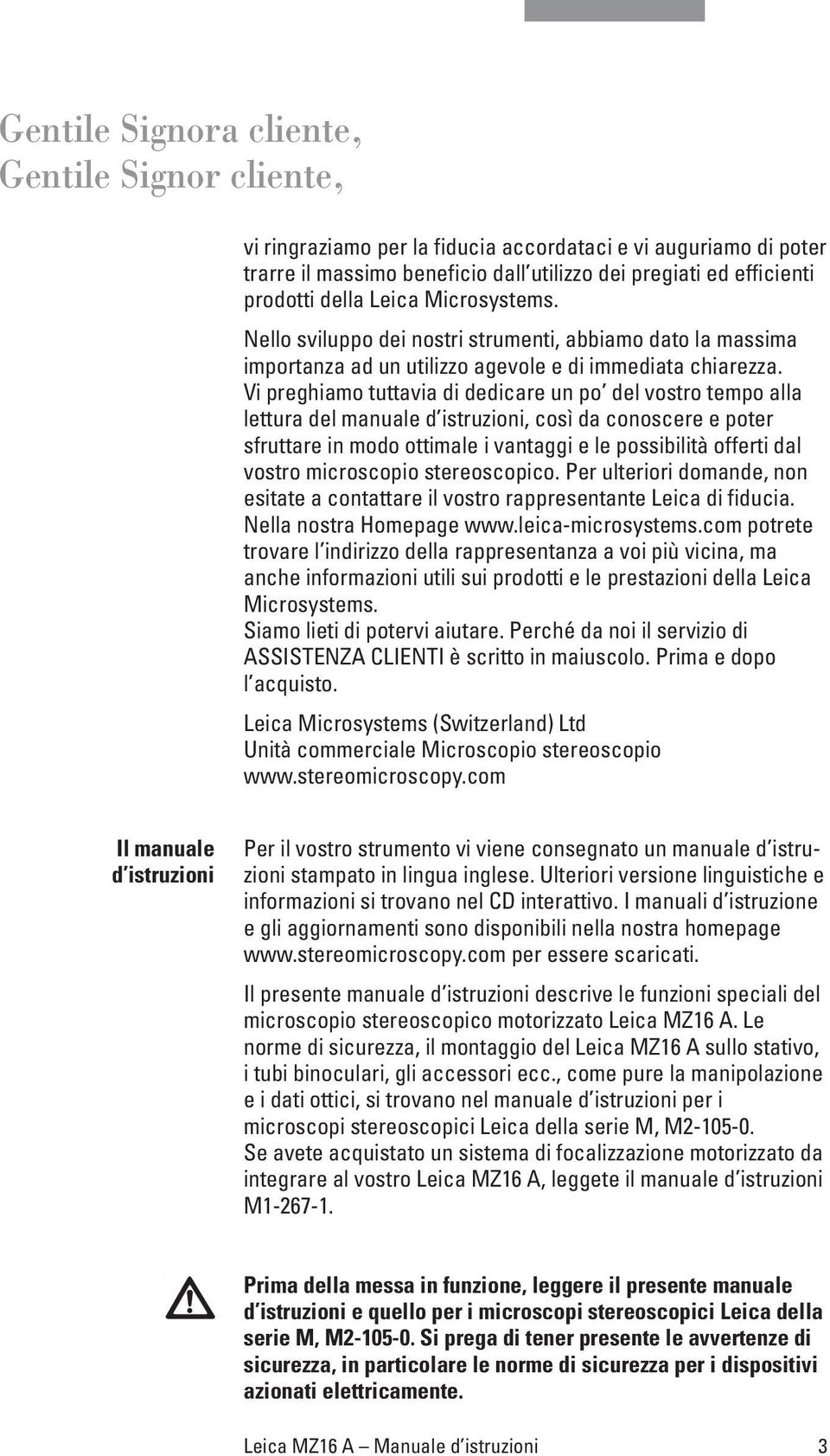 Vi preghiamo tuttavia di dedicare un po del vostro tempo alla lettura del manuale d istruzioni, così da conoscere e poter sfruttare in modo ottimale i vantaggi e le possibilità offerti dal vostro