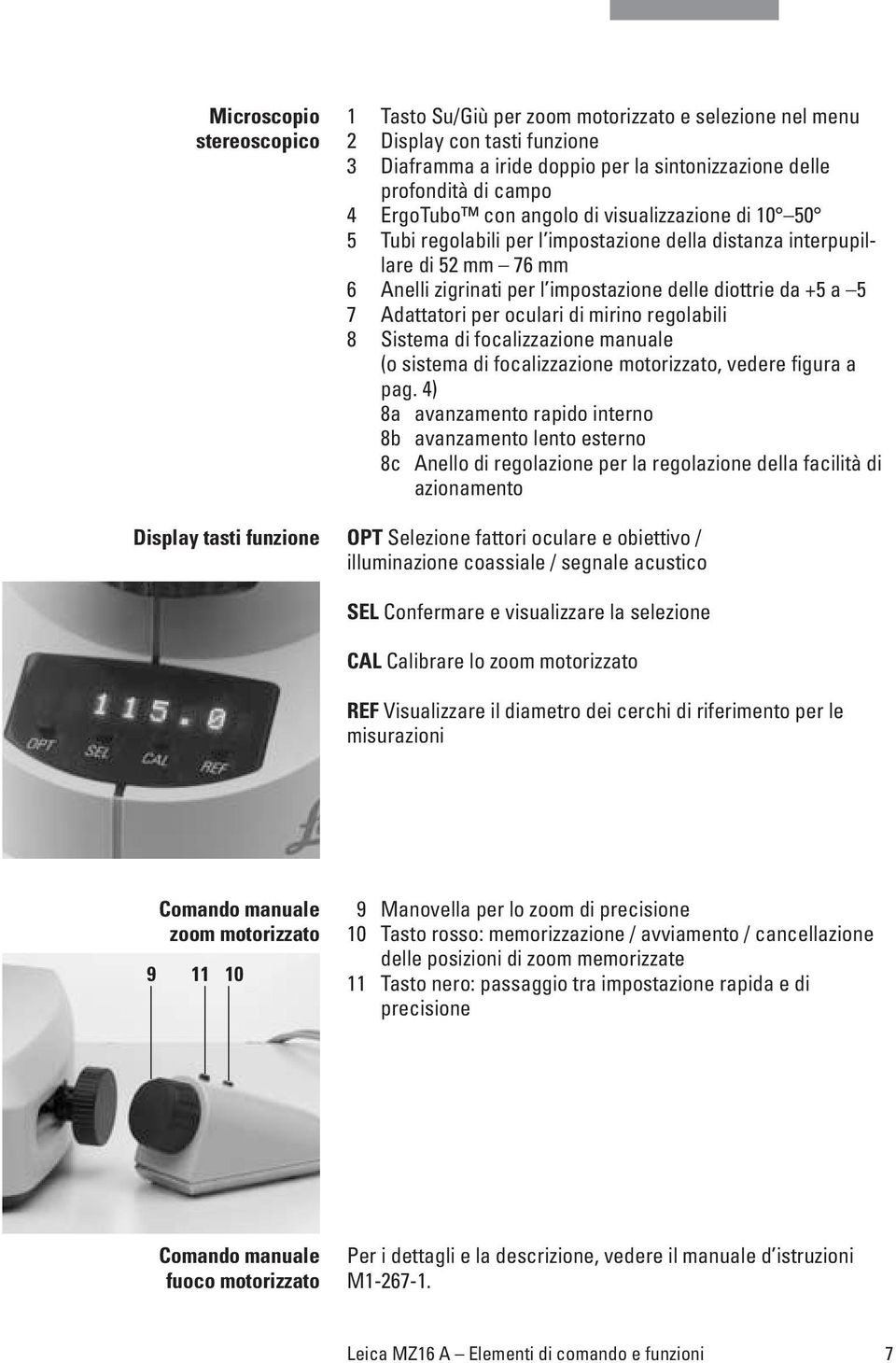 diottrie da +5 a 5 7 Adattatori per oculari di mirino regolabili 8 Sistema di focalizzazione manuale (o sistema di focalizzazione motorizzato, vedere figura a pag.