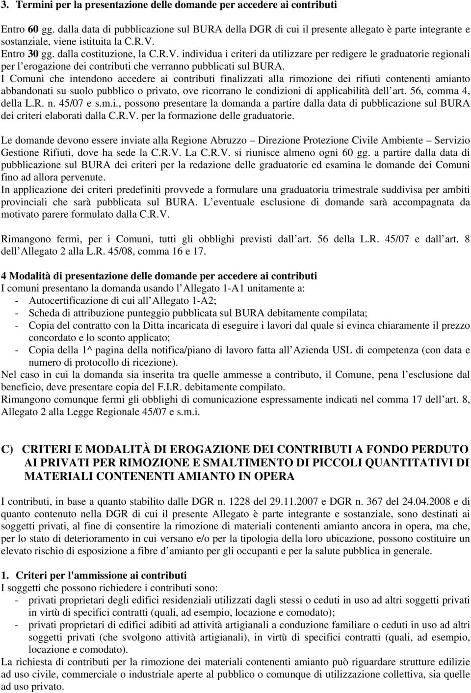 Entro 30 gg. dalla costituzione, la C.R.V. individua i criteri da utilizzare per redigere le graduatorie regionali per l erogazione dei contributi che verranno pubblicati sul BURA.