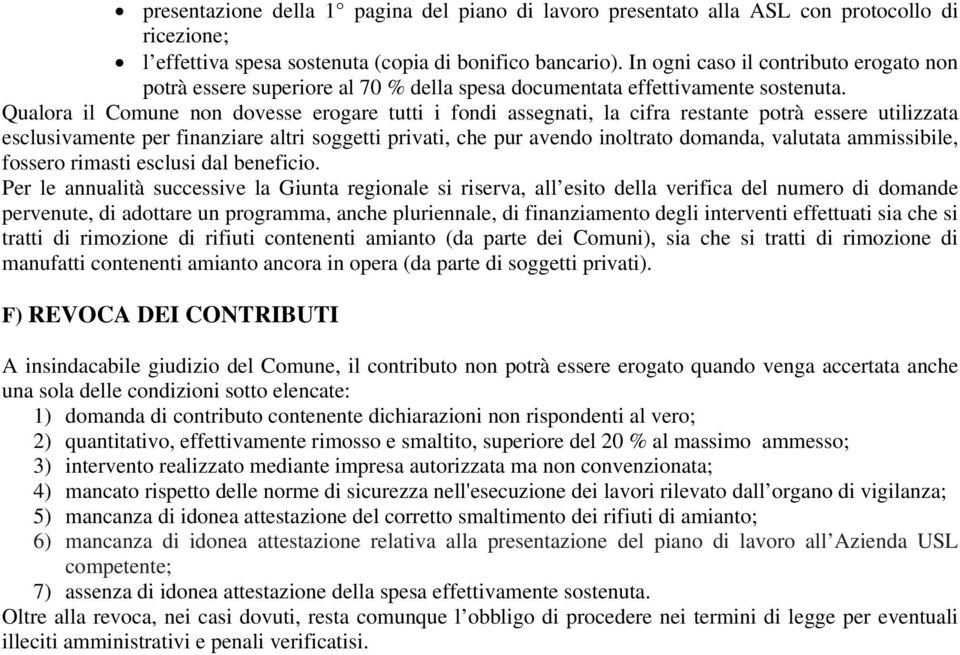 Qualora il Comune non dovesse erogare tutti i fondi assegnati, la cifra restante potrà essere utilizzata esclusivamente per finanziare altri soggetti privati, che pur avendo inoltrato domanda,