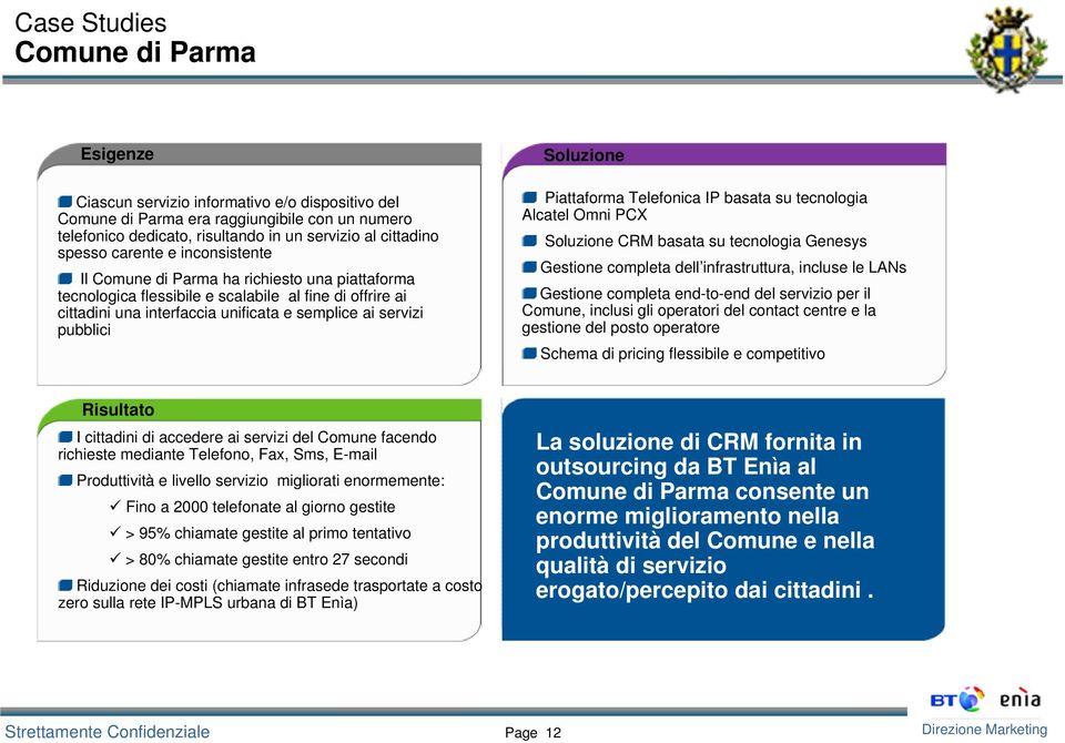 pubblici Soluzione Piattaforma Telefonica IP basata su tecnologia Alcatel Omni PCX Soluzione CRM basata su tecnologia Genesys Gestione completa dell infrastruttura, incluse le LANs Gestione completa