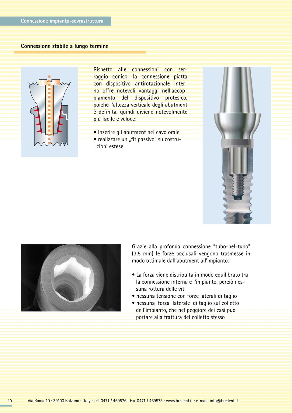 realizzare un fit passivo su costruzioni estese Grazie alla profonda connessione tubo-nel-tubo (3,5 mm) le forze occlusali vengono trasmesse in modo ottimale dall abutment all impianto: La forza