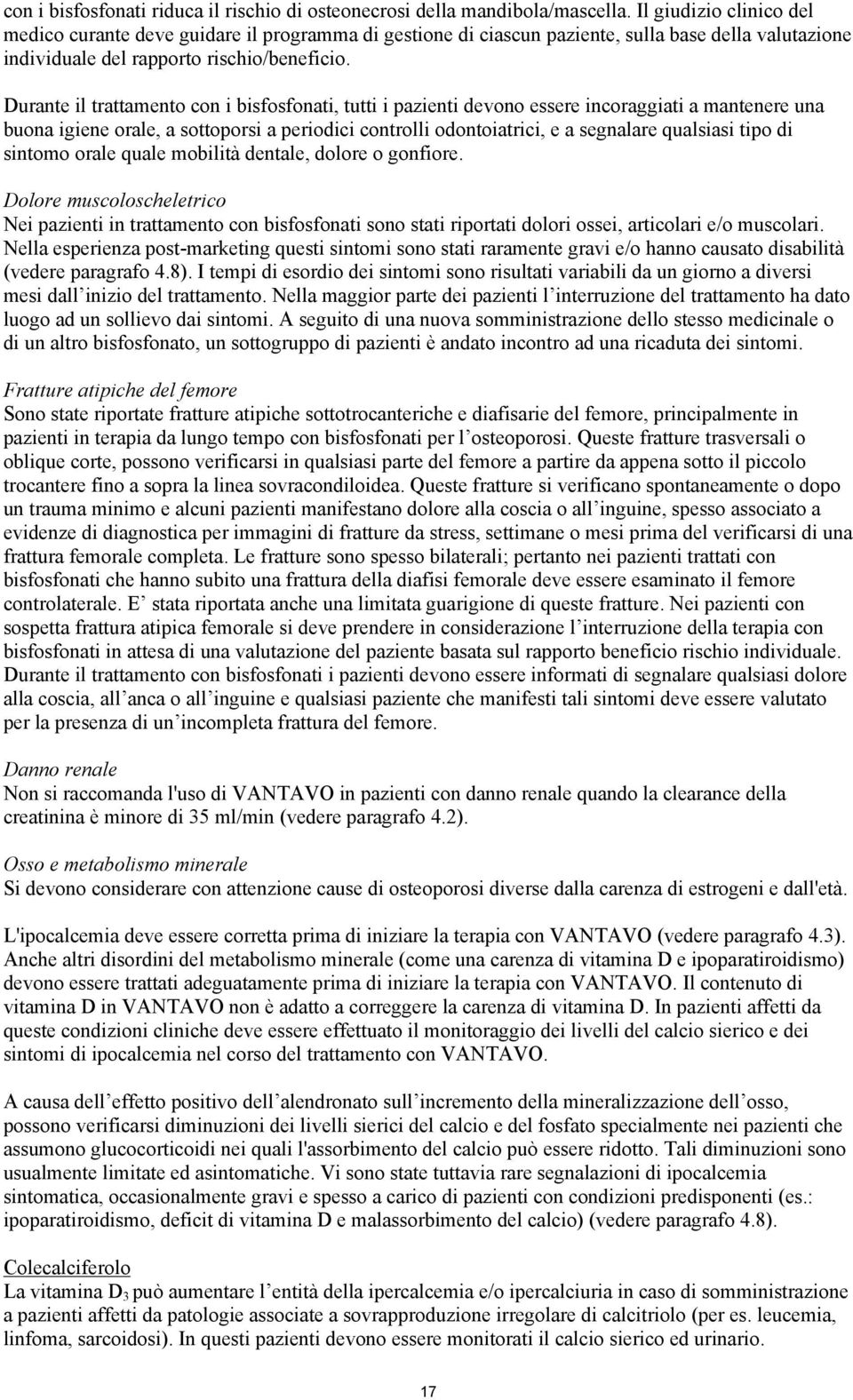 Durante il trattamento con i bisfosfonati, tutti i pazienti devono essere incoraggiati a mantenere una buona igiene orale, a sottoporsi a periodici controlli odontoiatrici, e a segnalare qualsiasi