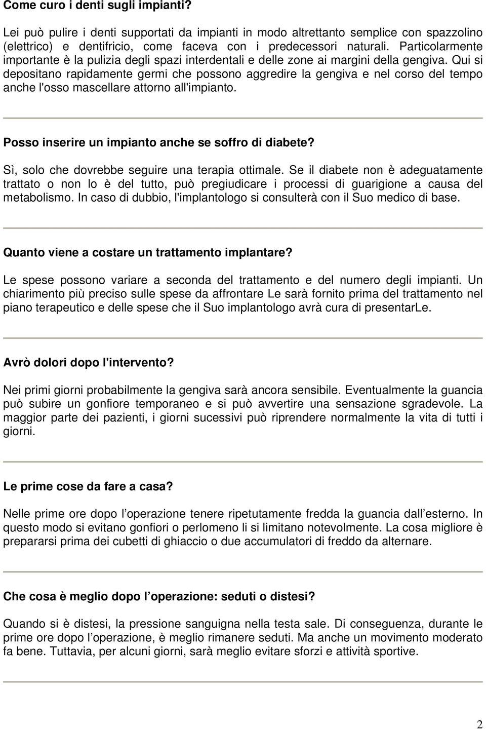 Qui si depositano rapidamente germi che possono aggredire la gengiva e nel corso del tempo anche l'osso mascellare attorno all'impianto. Posso inserire un impianto anche se soffro di diabete?