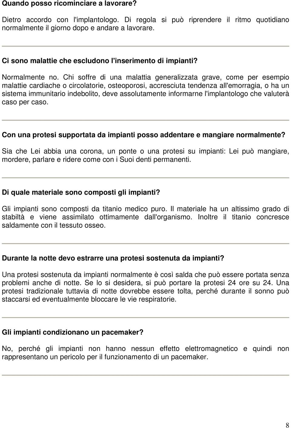 Chi soffre di una malattia generalizzata grave, come per esempio malattie cardiache o circolatorie, osteoporosi, accresciuta tendenza all'emorragia, o ha un sistema immunitario indebolito, deve