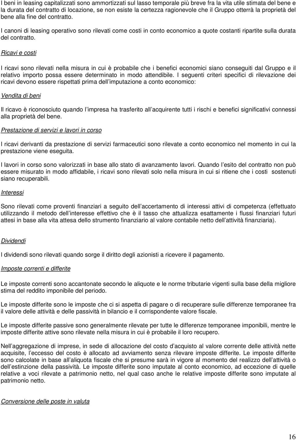 Ricavi e costi I ricavi sono rilevati nella misura in cui è probabile che i benefici economici siano conseguiti dal Gruppo e il relativo importo possa essere determinato in modo attendibile.