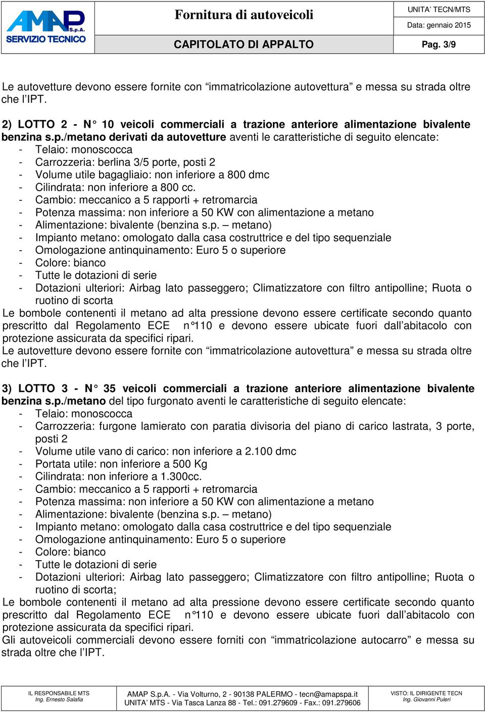 /metano derivati da autovetture aventi le caratteristiche di seguito elencate: - Telaio: monoscocca - Carrozzeria: berlina 3/5 porte, posti 2 - Volume utile bagagliaio: non inferiore a 800 dmc -