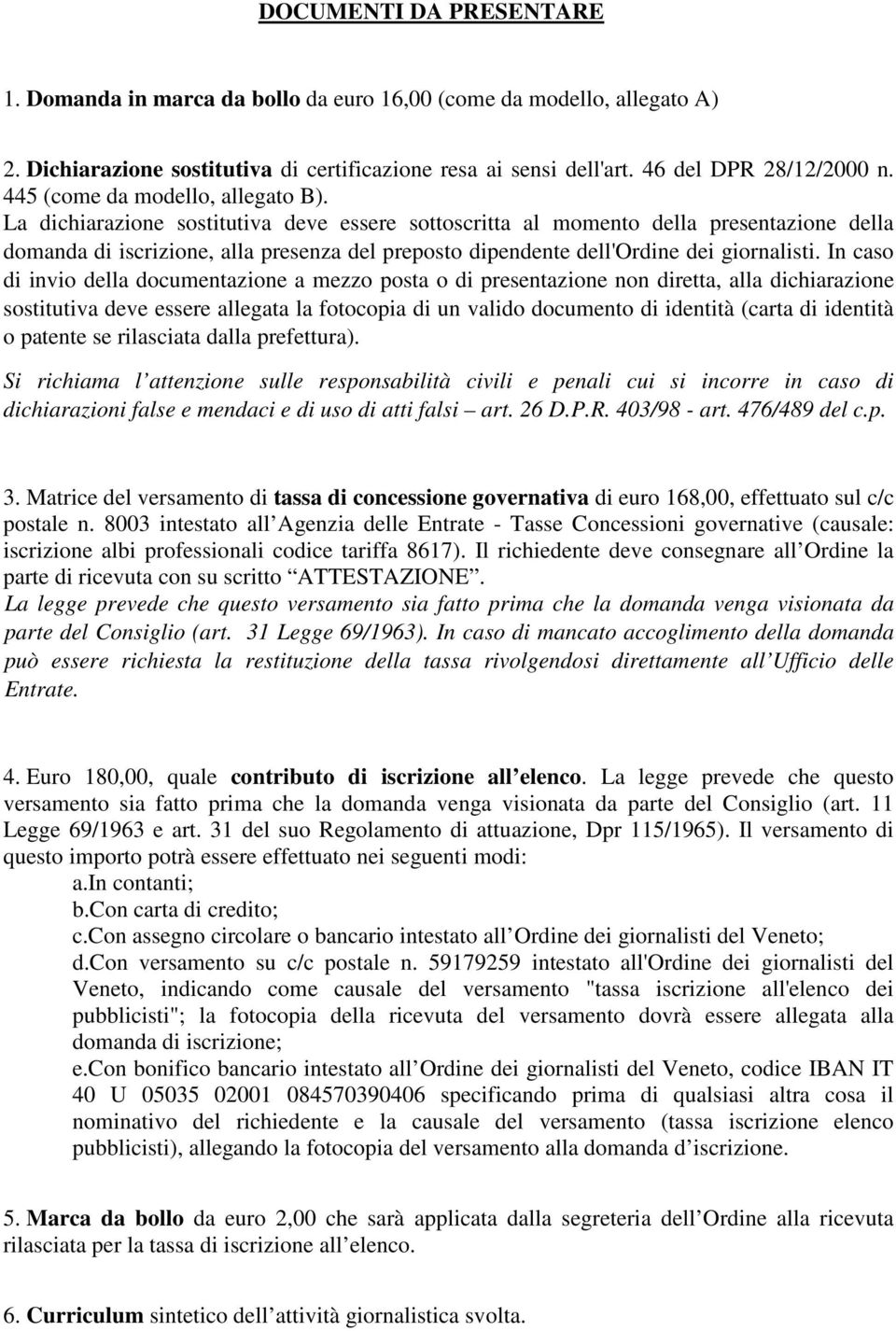 La dichiarazione sostitutiva deve essere sottoscritta al momento della presentazione della domanda di iscrizione, alla presenza del preposto dipendente dell'ordine dei giornalisti.