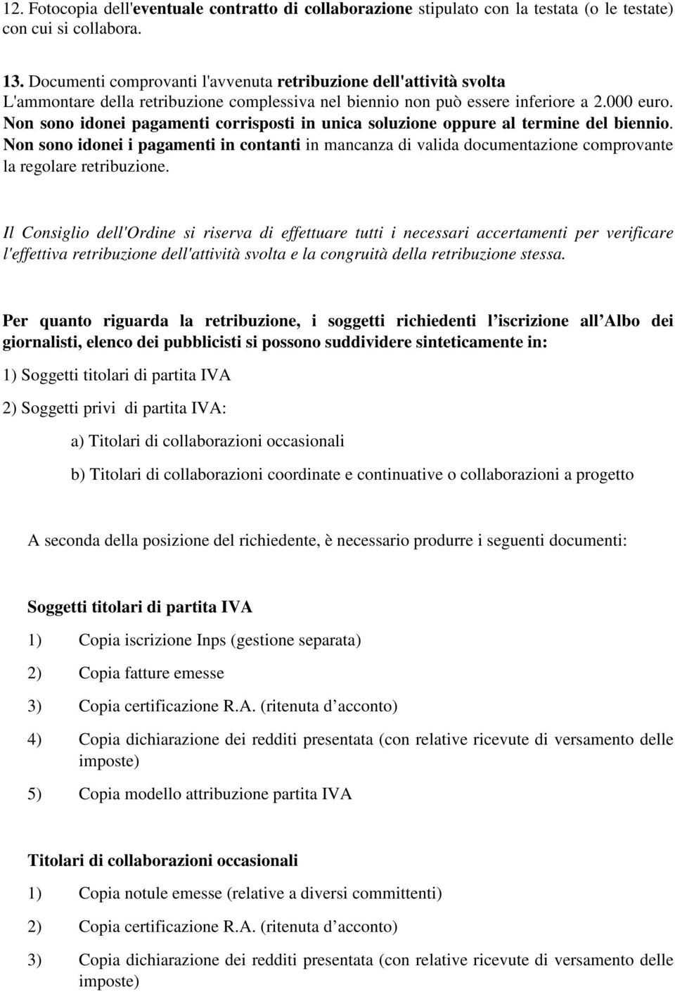 Non sono idonei pagamenti corrisposti in unica soluzione oppure al termine del biennio.