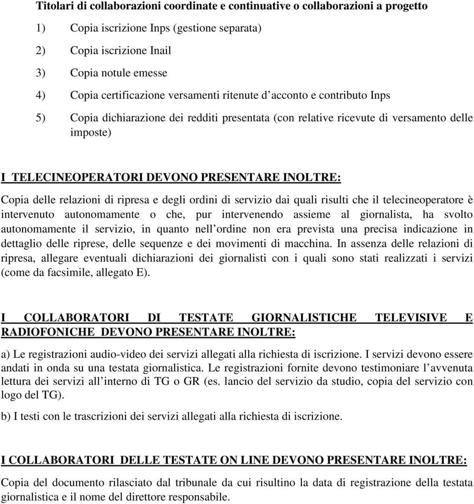 delle relazioni di ripresa e degli ordini di servizio dai quali risulti che il telecineoperatore è intervenuto autonomamente o che, pur intervenendo assieme al giornalista, ha svolto autonomamente il