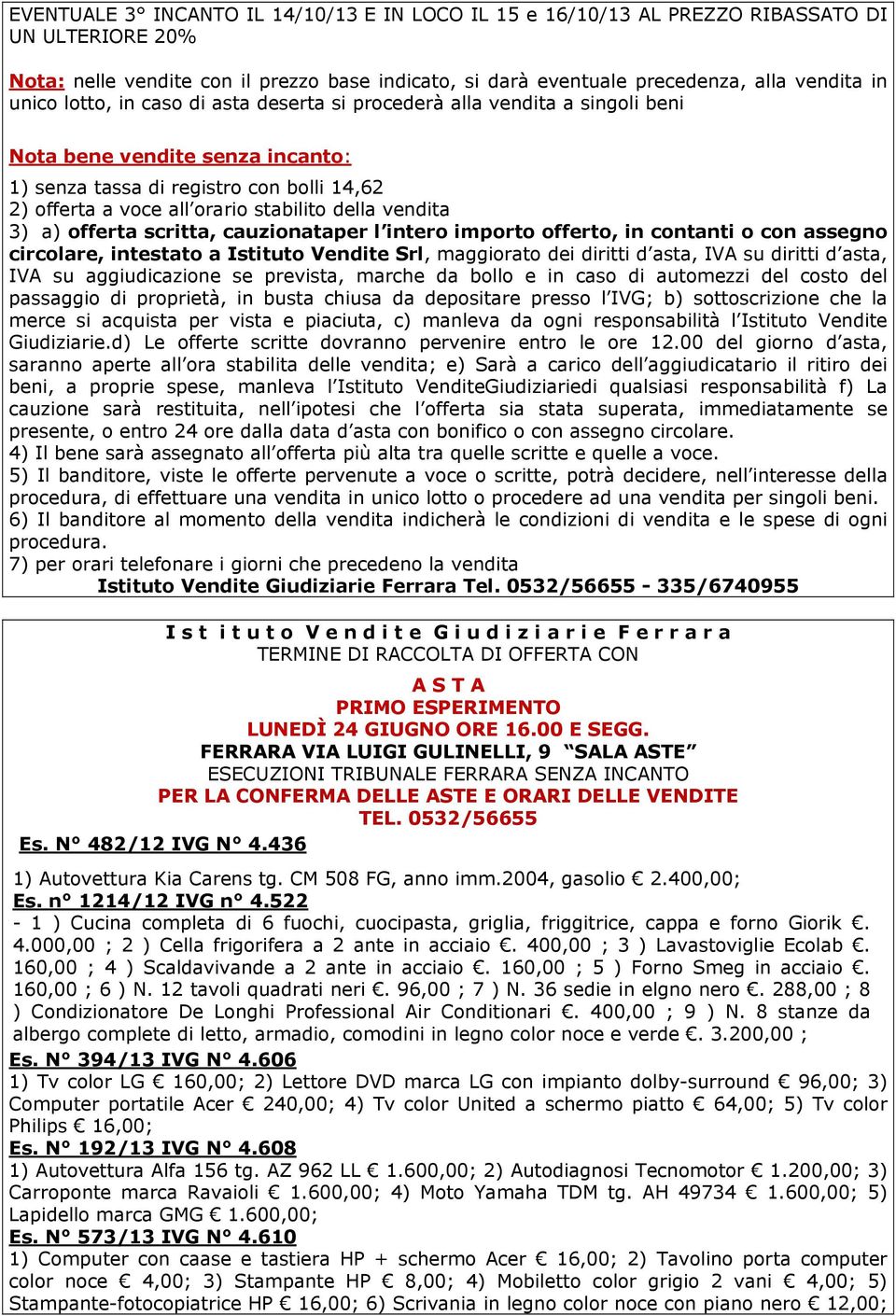 vendita 3) a) offerta scritta, cauzionataper l intero importo offerto, in contanti o con assegno circolare, intestato a Istituto Vendite Srl, maggiorato dei diritti d asta, IVA su diritti d asta, IVA