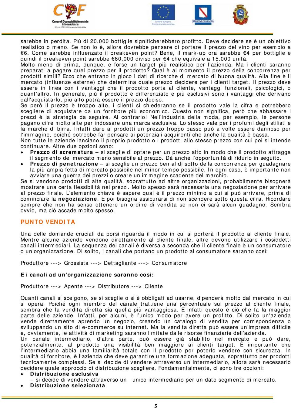 Bene, il mark-up ora sarebbe 4 per bottiglie e quindi il breakeven point sarebbe 60,000 diviso per 4 che equivale a 15.000 unità.