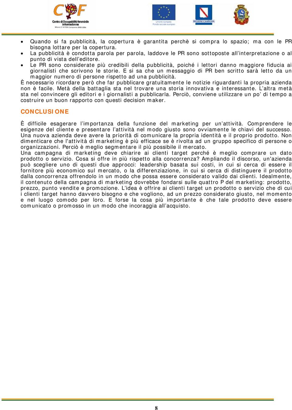 Le PR sono considerate più credibili della pubblicità, poiché i lettori danno maggiore fiducia ai giornalisti che scrivono le storie.