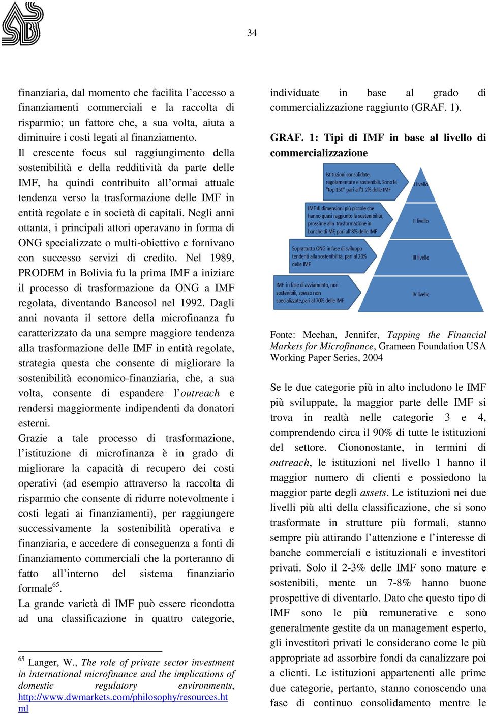 e in società di capitali. Negli anni ottanta, i principali attori operavano in forma di ONG specializzate o multi-obiettivo e fornivano con successo servizi di credito.