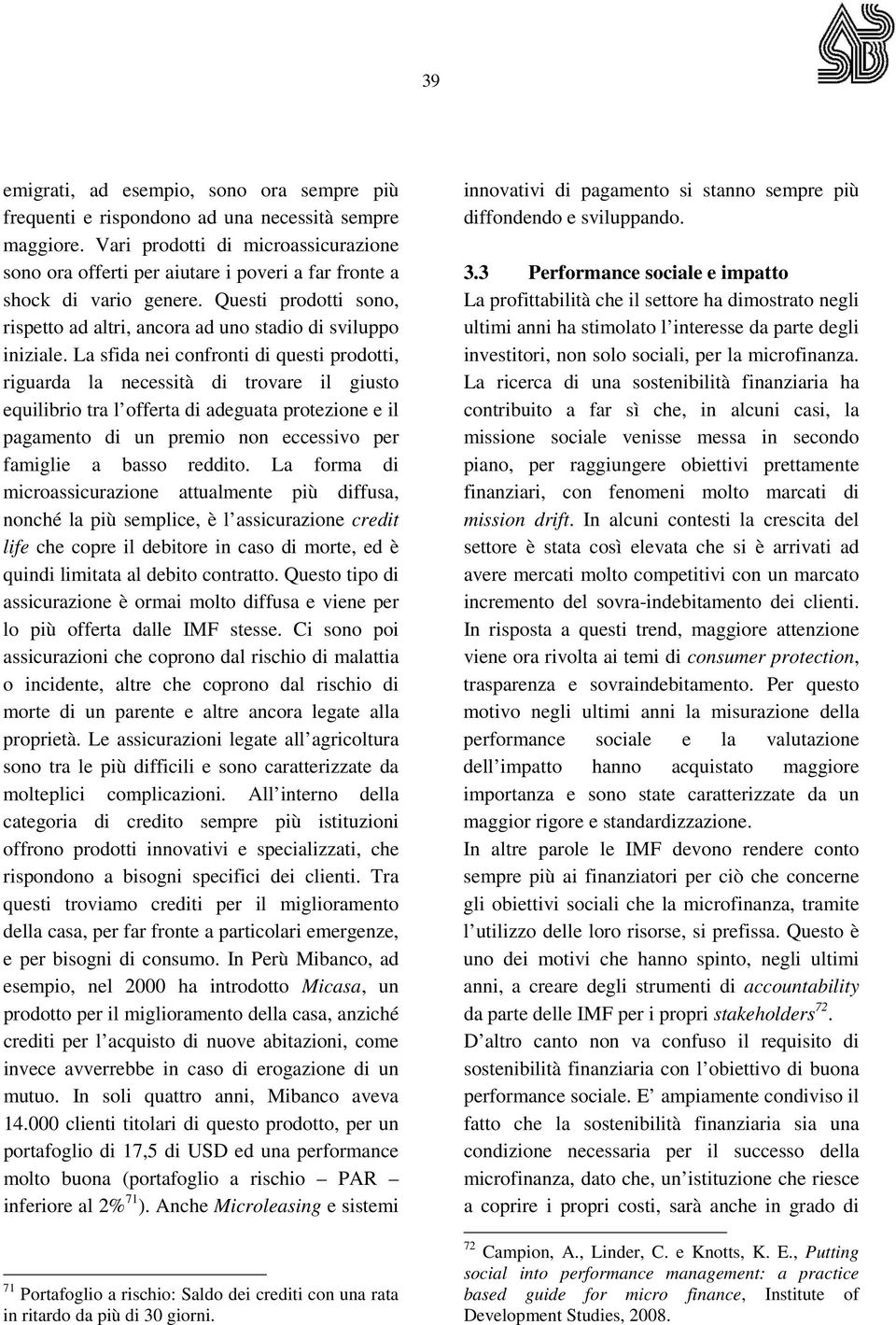 La sfida nei confronti di questi prodotti, riguarda la necessità di trovare il giusto equilibrio tra l offerta di adeguata protezione e il pagamento di un premio non eccessivo per famiglie a basso