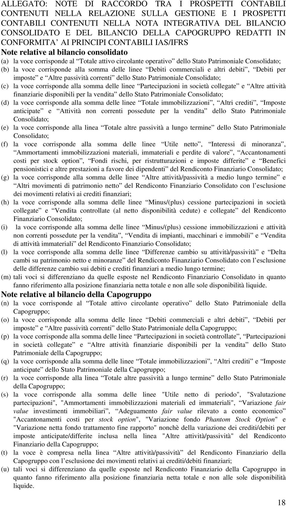 Consolidato; (b) la voce corrisponde alla somma delle linee Debiti commerciali e altri debiti, Debiti per imposte e Altre passività correnti dello Stato Patrimoniale Consolidato; (c) la voce