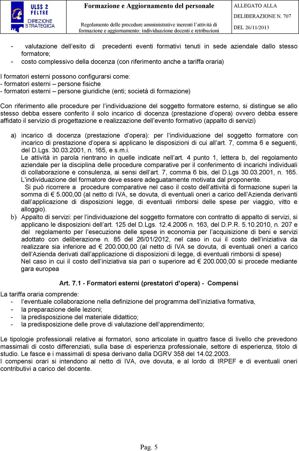 formatore esterno, si distingue se allo stesso debba essere conferito il solo incarico di docenza (prestazione d opera) ovvero debba essere affidato il servizio di progettazione e realizzazione dell