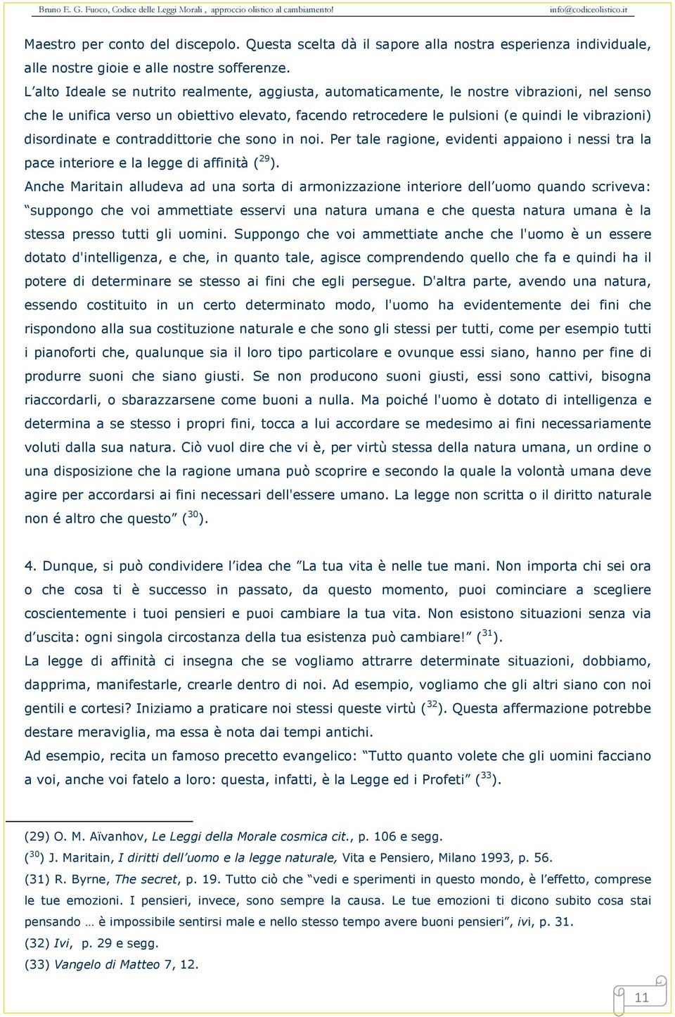 disordinate e contraddittorie che sono in noi. Per tale ragione, evidenti appaiono i nessi tra la pace interiore e la legge di affinità ( 29 ).