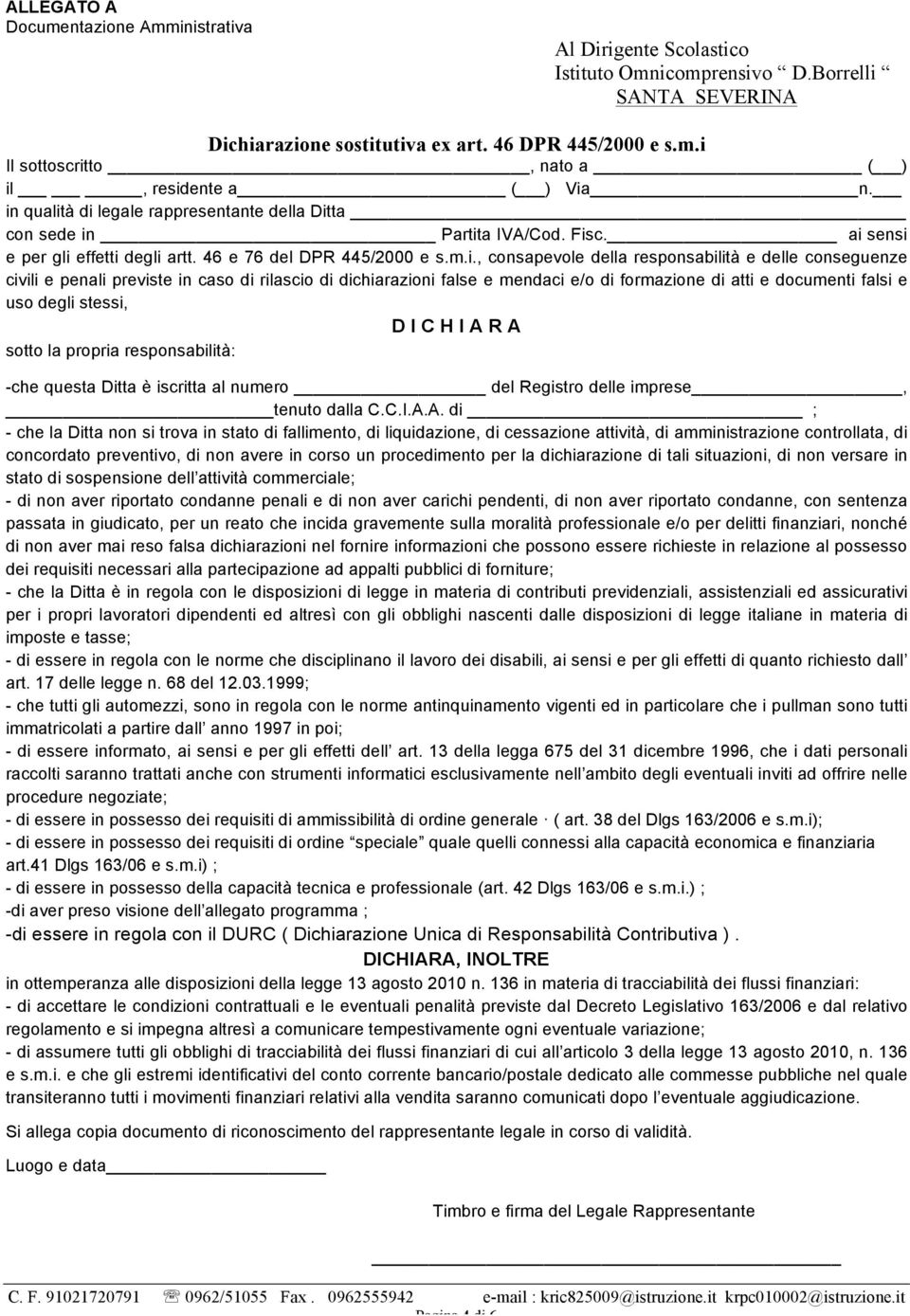 conseguenze civili e penali previste in caso di rilascio di dichiarazioni false e mendaci e/o di formazione di atti e documenti falsi e uso degli stessi, D I C H I A R A sotto la propria