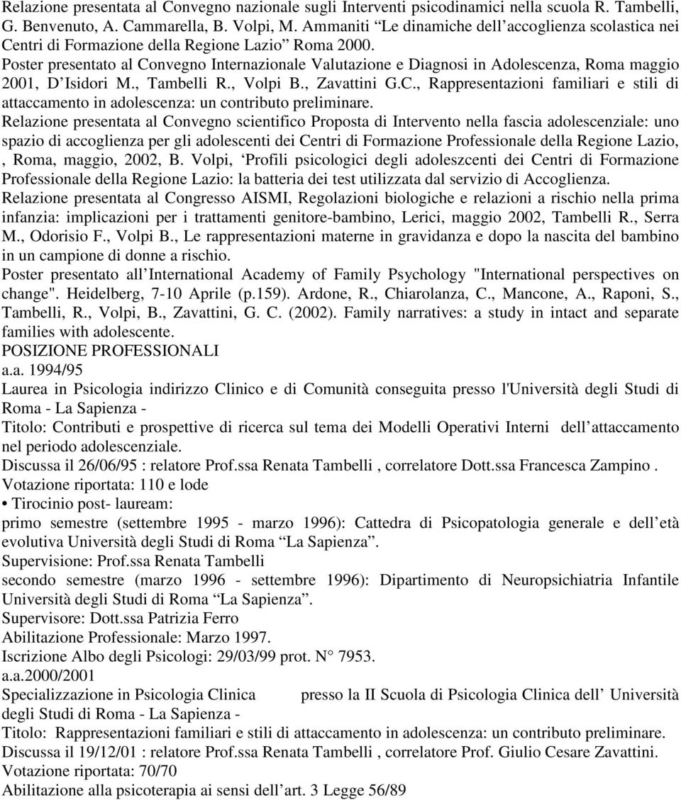 Poster presentato al Convegno Internazionale Valutazione e Diagnosi in Adolescenza, Roma maggio 2001, D Isidori M., Tambelli R., Volpi B., Zavattini G.C., Rappresentazioni familiari e stili di attaccamento in adolescenza: un contributo preliminare.