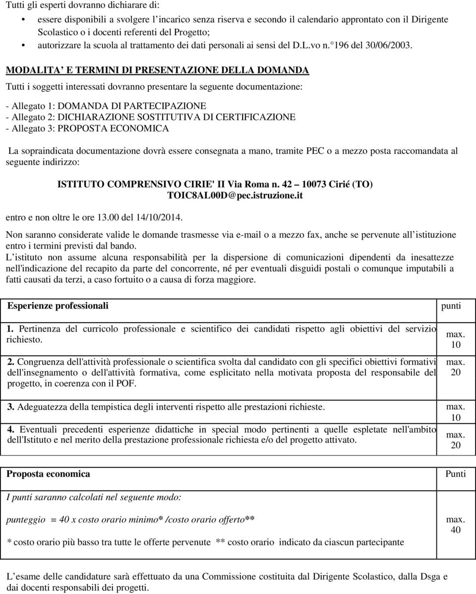 MODALITA E TERMINI DI PRESENTAZIONE DELLA DOMANDA Tutti i soggetti interessati dovranno presentare la seguente documentazione: - Allegato 1: DOMANDA DI PARTECIPAZIONE - Allegato 2: DICHIARAZIONE