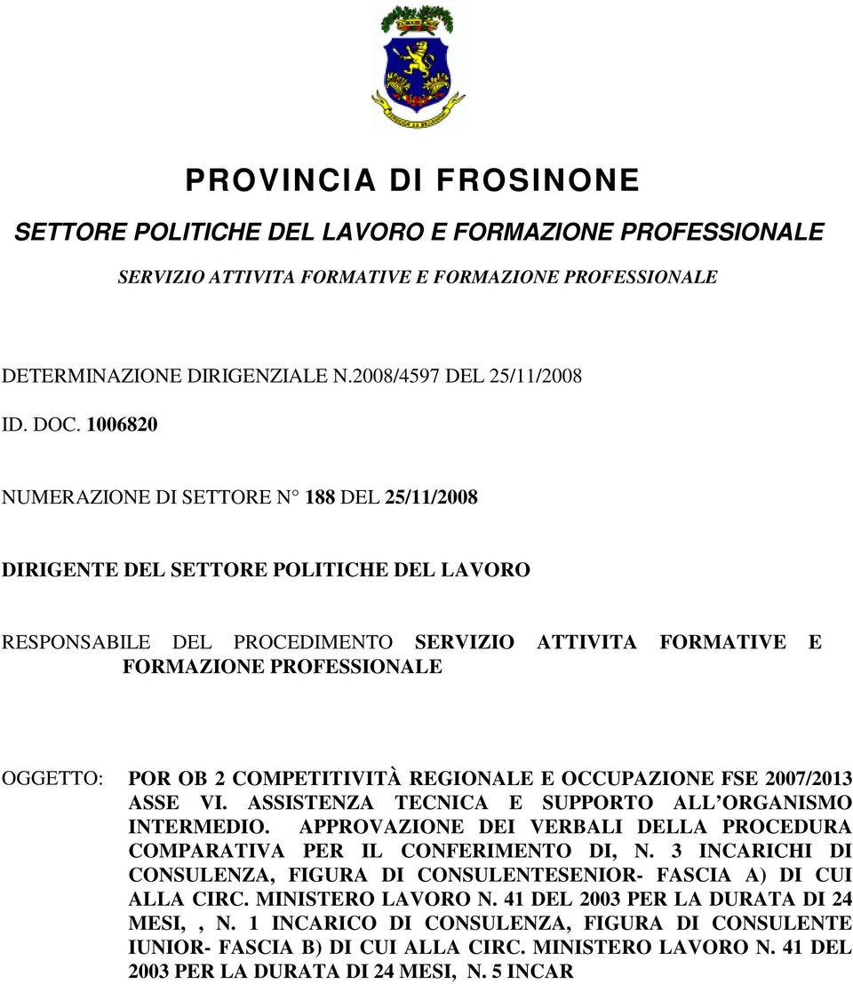 COMPETITIVITÀ REGIONALE E OCCUPAZIONE FSE 2007/2013 ASSE VI. ASSISTENZA TECNICA E SUPPORTO ALL ORGANISMO INTERMEDIO. APPROVAZIONE DEI VERBALI DELLA PROCEDURA COMPARATIVA PER IL CONFERIMENTO DI, N.