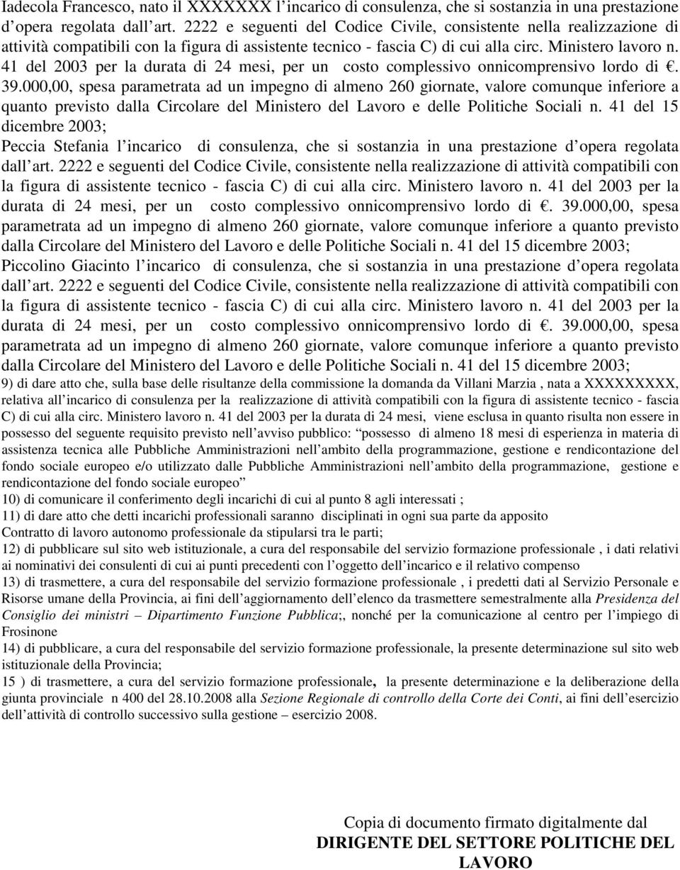 000,00, spesa parametrata ad un impegno di almeno 260 giornate, valore comunque inferiore a Peccia Stefania l incarico di consulenza, che si sostanzia in una prestazione d opera regolata dall art.