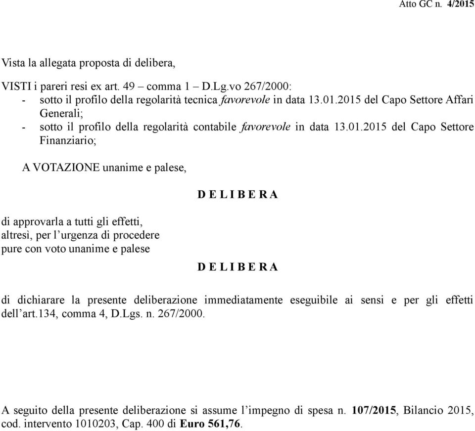 A di approvarla a tutti gli effetti, altresì, per l urgenza di procedere pure con voto unanime e palese D E L I B E R A di dichiarare la presente deliberazione immediatamente eseguibile ai