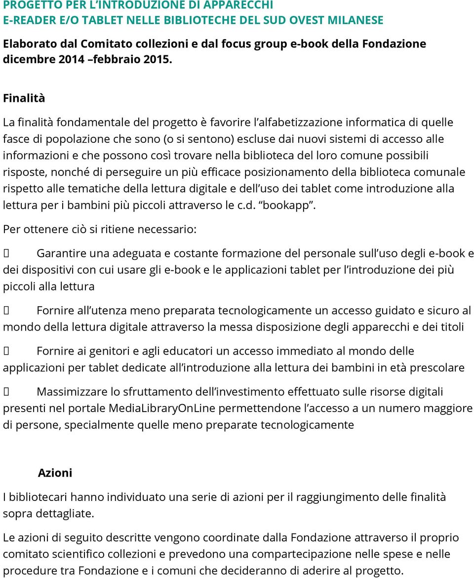 Finalità La finalità fondamentale del progetto è favorire l alfabetizzazione informatica di quelle fasce di popolazione che sono (o si sentono) escluse dai nuovi sistemi di accesso alle informazioni