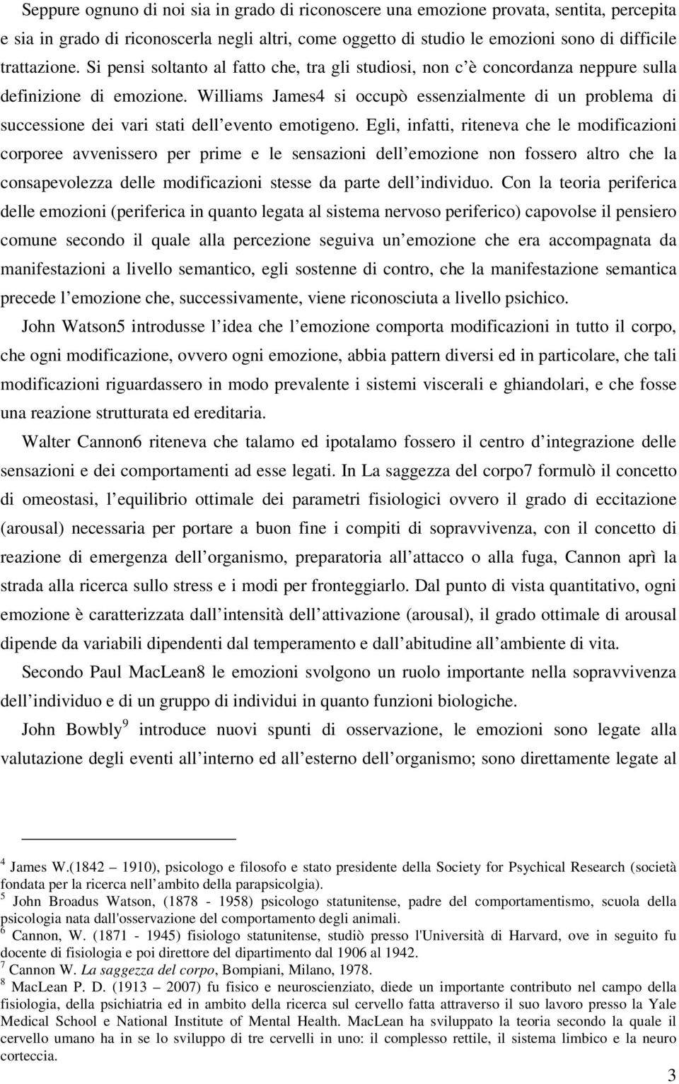 Williams James4 si occupò essenzialmente di un problema di successione dei vari stati dell evento emotigeno.