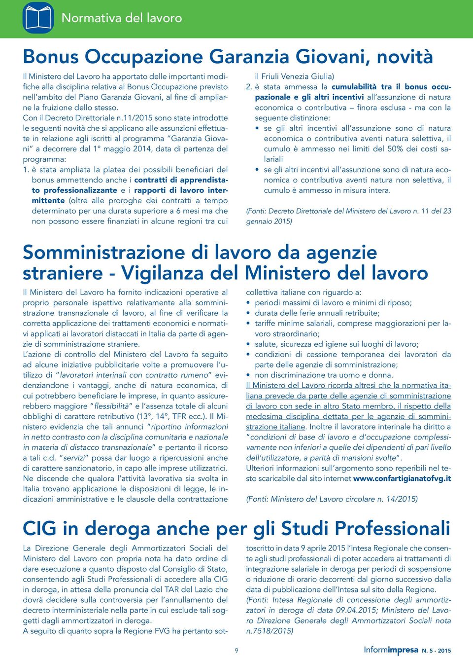 11/2015 sono state introdotte le seguenti novità che si applicano alle assunzioni effettuate in relazione agli iscritti al programma Garanzia Giovani a decorrere dal 1 maggio 2014, data di partenza